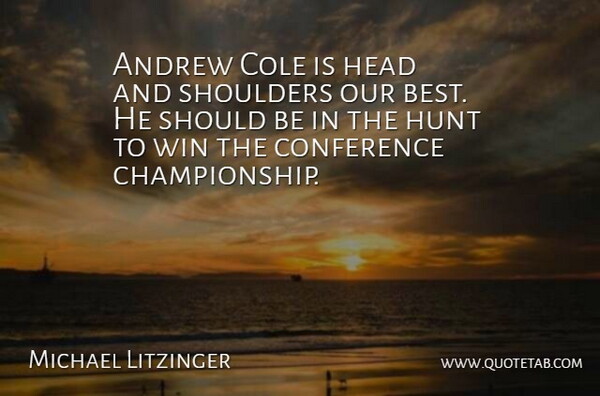 Michael Litzinger Quote About Andrew, Conference, Head, Hunt, Shoulders: Andrew Cole Is Head And...