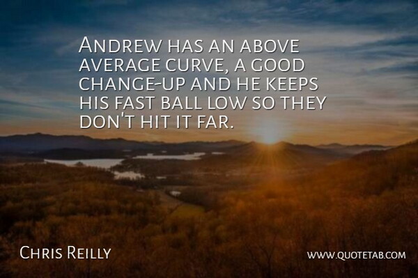 Chris Reilly Quote About Above, Andrew, Average, Ball, Fast: Andrew Has An Above Average...