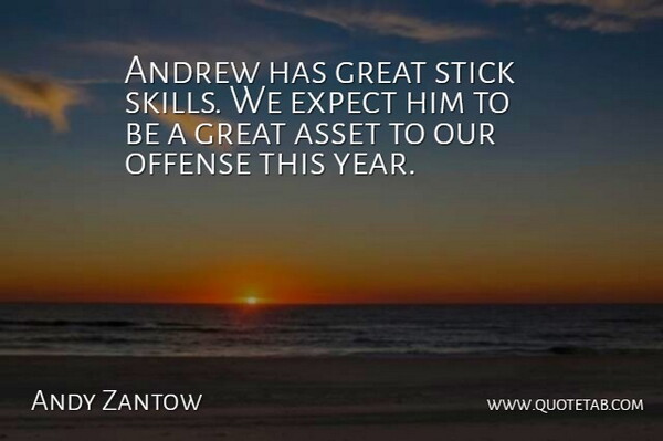 Andy Zantow Quote About Andrew, Asset, Expect, Great, Offense: Andrew Has Great Stick Skills...