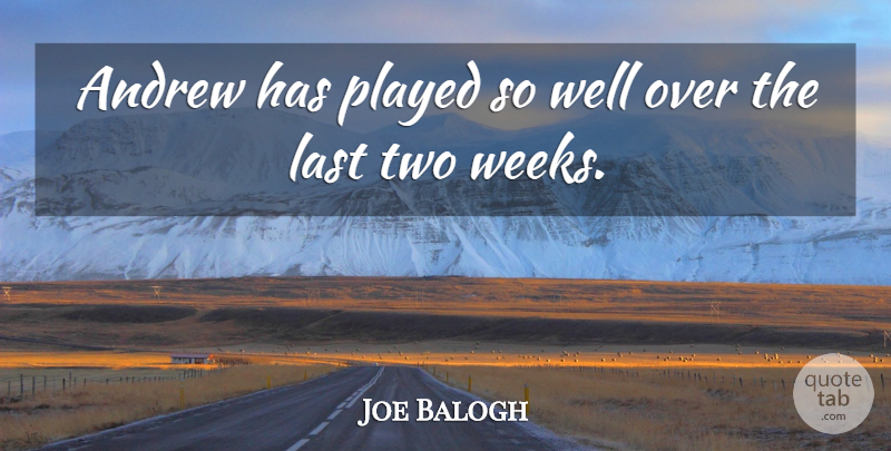 Joe Balogh Quote About Andrew, Last, Played: Andrew Has Played So Well...