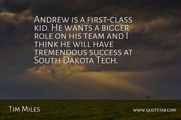Tim Miles Quote About Andrew, Bigger, Class, Dakota, Role: Andrew Is A First Class...