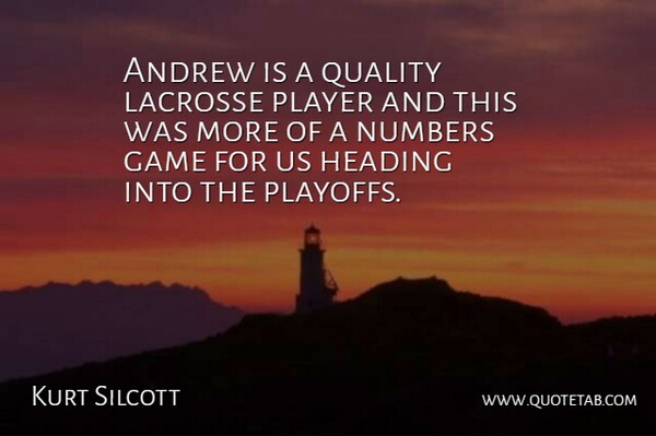 Kurt Silcott Quote About Andrew, Game, Heading, Numbers, Player: Andrew Is A Quality Lacrosse...