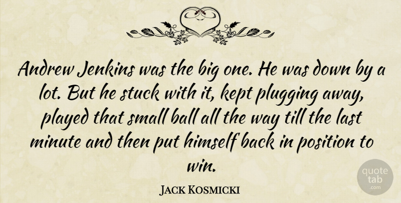 Jack Kosmicki Quote About Andrew, Ball, Himself, Kept, Last: Andrew Jenkins Was The Big...