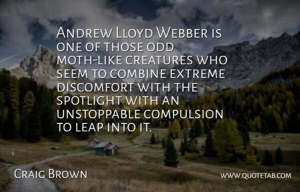 Craig Brown Quote About Andrew, Combine, Compulsion, Creatures, Discomfort: Andrew Lloyd Webber Is One...