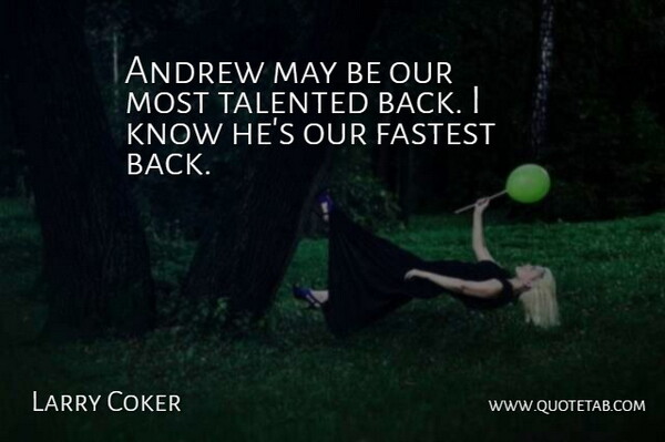 Larry Coker Quote About Andrew, Fastest, Talented: Andrew May Be Our Most...