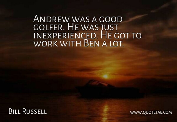 Bill Russell Quote About Andrew, Ben, Good, Work: Andrew Was A Good Golfer...
