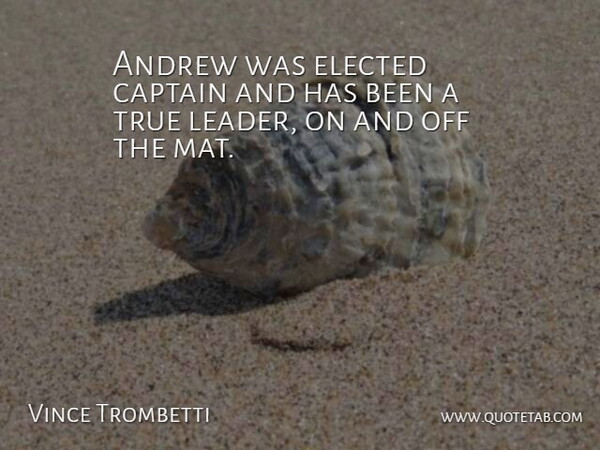 Vince Trombetti Quote About Andrew, Captain, Elected, True: Andrew Was Elected Captain And...