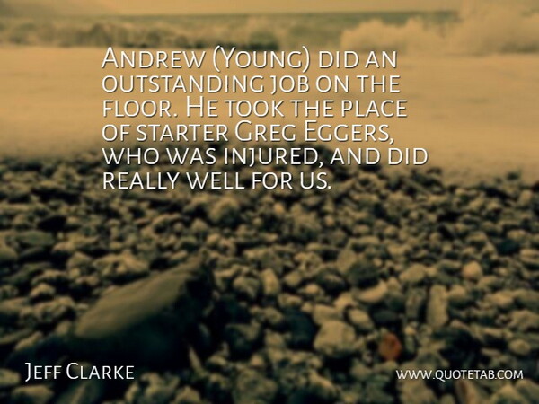 Jeff Clarke Quote About Andrew, Job, Starter, Took: Andrew Young Did An Outstanding...