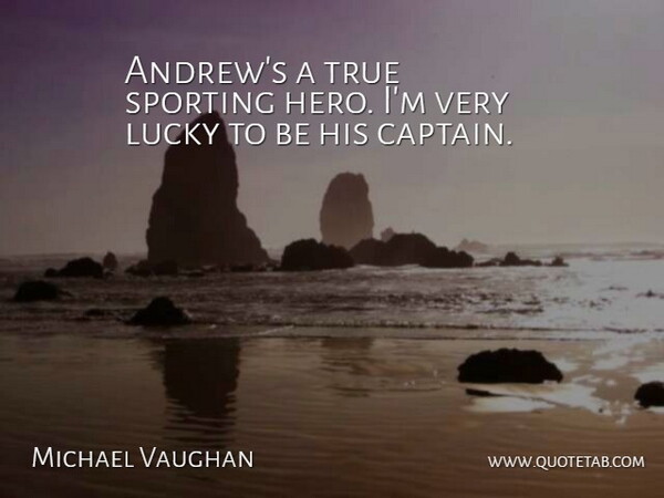 Michael Vaughan Quote About Lucky, True: Andrews A True Sporting Hero...