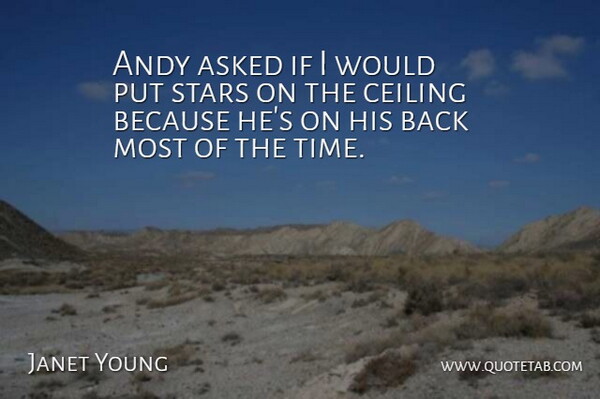 Janet Young Quote About Andy, Asked, Ceiling, Stars: Andy Asked If I Would...