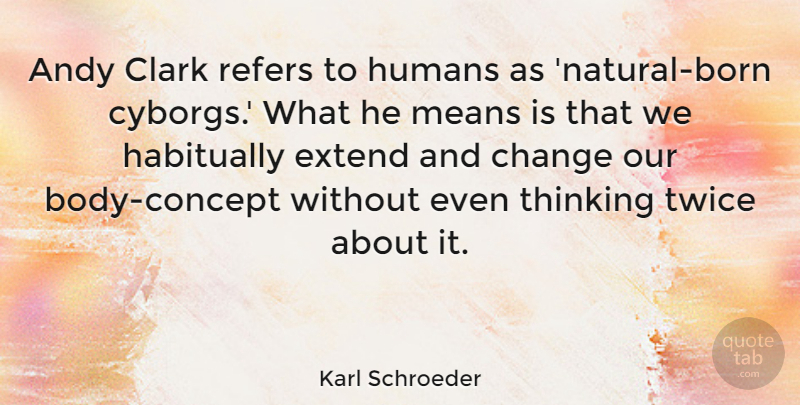 Karl Schroeder Quote About Andy, Change, Clark, Humans, Means: Andy Clark Refers To Humans...