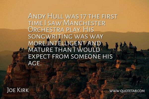 Joe Kirk Quote About Andy, Expect, Manchester, Mature, Orchestra: Andy Hull Was 17 The...