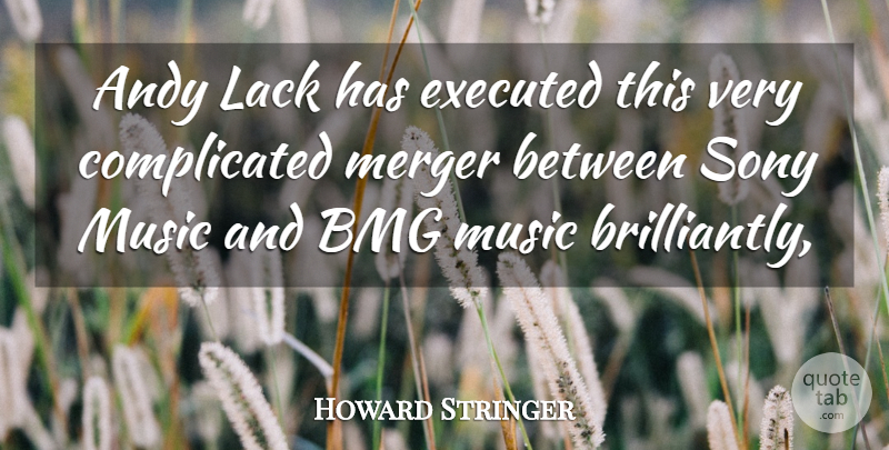 Howard Stringer Quote About Andy, Lack, Merger, Music, Sony: Andy Lack Has Executed This...