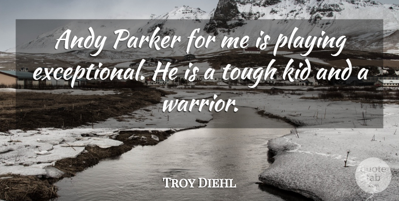 Troy Diehl Quote About Andy, Kid, Parker, Playing, Tough: Andy Parker For Me Is...
