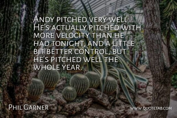 Phil Garner Quote About Andy, Bit, Velocity: Andy Pitched Very Well Hes...