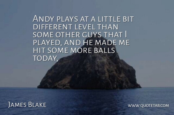 James Blake Quote About Andy, Balls, Bit, Guys, Hit: Andy Plays At A Little...