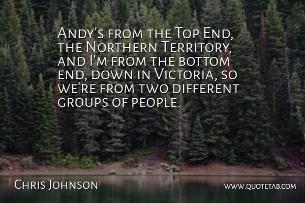 Chris Johnson Quote About Bottom, Groups, Northern, Top: Andys From The Top End...