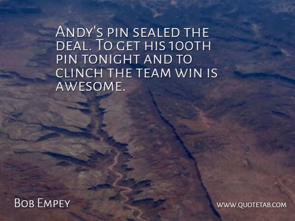 Bob Empey Quote About Pin, Sealed, Team, Tonight, Win: Andys Pin Sealed The Deal...