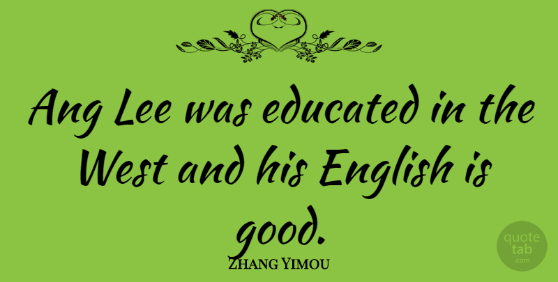 Zhang Yimou Quote About West, Educated: Ang Lee Was Educated In...