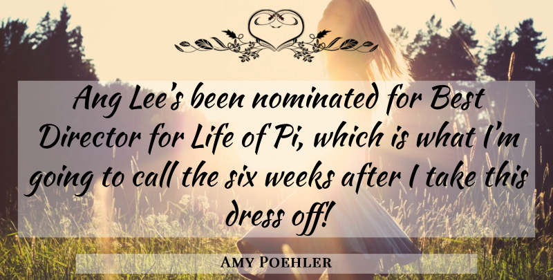 Amy Poehler Quote About Dresses, Six, Directors: Ang Lees Been Nominated For...