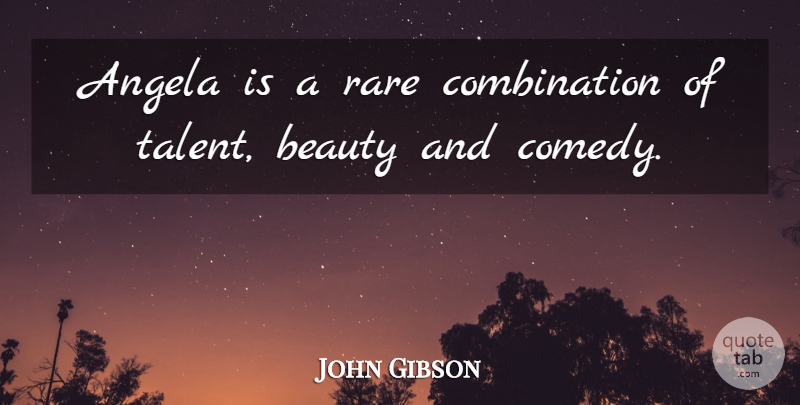 John Gibson Quote About Angela, Beauty, Rare: Angela Is A Rare Combination...