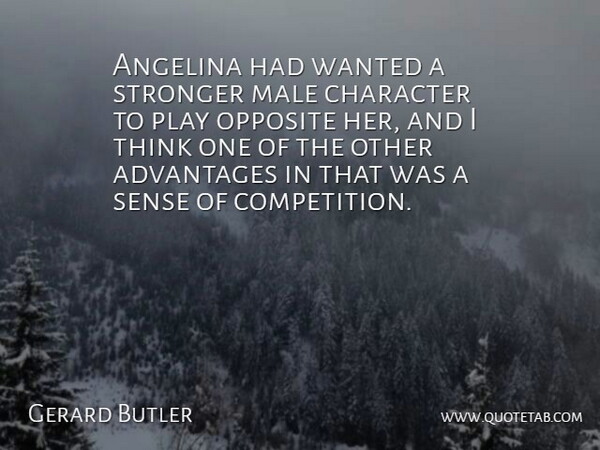 Gerard Butler Quote About Advantages, Character, Male, Opposite, Stronger: Angelina Had Wanted A Stronger...