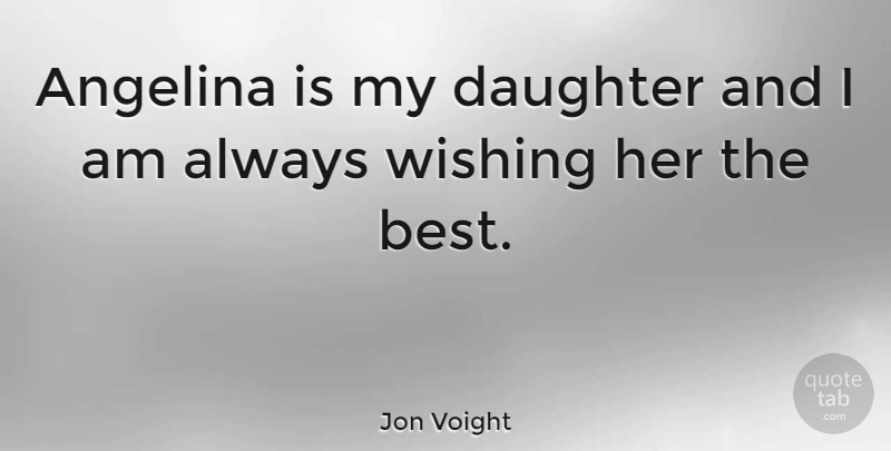 Jon Voight Quote About Mother, Daughter, My Daughter: Angelina Is My Daughter And...