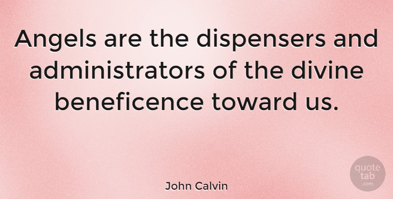 John Calvin Quote About Angel, Divine, Solicitude: Angels Are The Dispensers And...