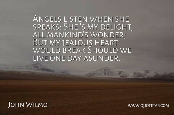 John Wilmot Quote About Angels, Break, Heart, Jealous, Listen: Angels Listen When She Speaks...