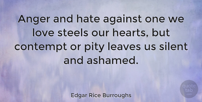 Edgar Rice Burroughs Quote About Hate, Heart, Steel: Anger And Hate Against One...
