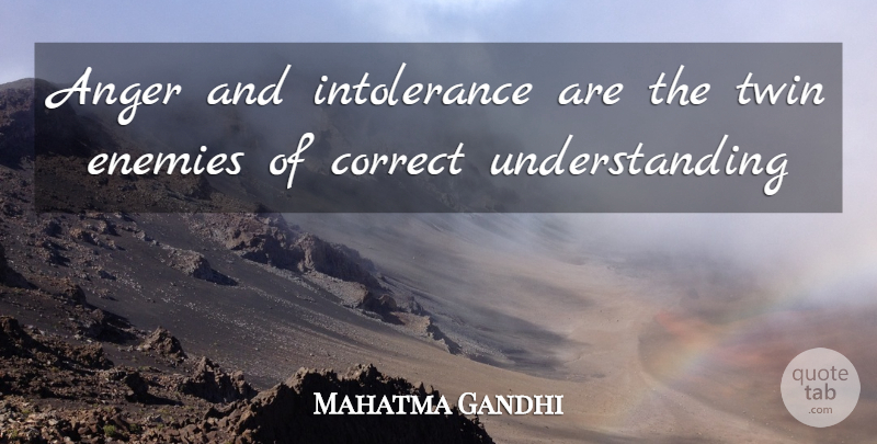 Mahatma Gandhi Quote About Anger, Correct, Enemies, Twin, Understanding: Anger And Intolerance Are The...