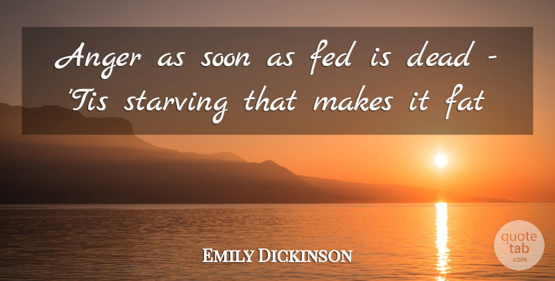 Emily Dickinson Quote About Anger, Dead, Fat, Fed, Soon: Anger As Soon As Fed...