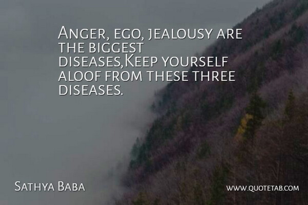 Sathya Baba Quote About Aloof, Anger, Biggest, Jealousy, Three: Anger Ego Jealousy Are The...