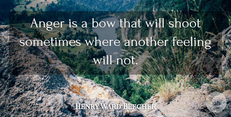 Henry Ward Beecher Quote About Feelings, Bows, Sometimes: Anger Is A Bow That...
