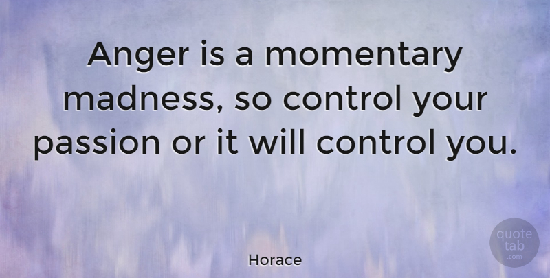 Horace Quote About Anger, Passion, Madness: Anger Is A Momentary Madness...