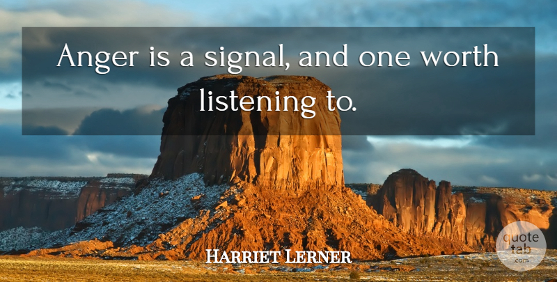 Harriet Lerner Quote About Anger, Listening, Anger Management: Anger Is A Signal And...