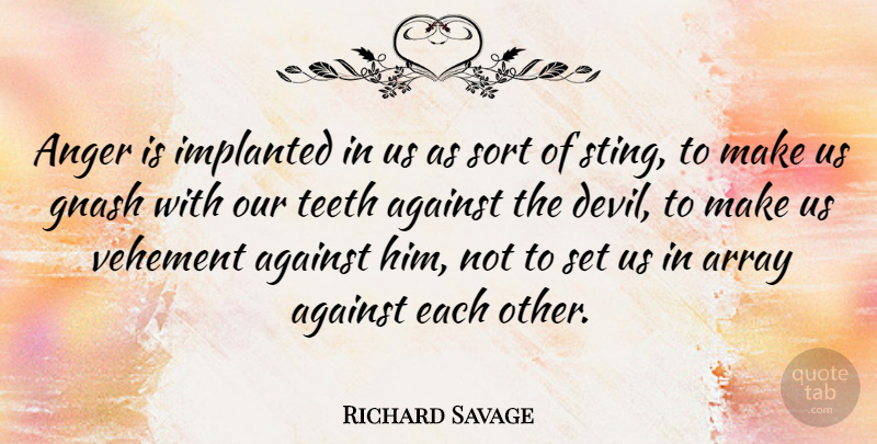 Richard Savage Quote About Devil, Teeth, Vehement: Anger Is Implanted In Us...