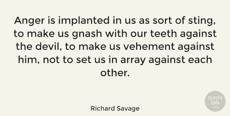 Richard Savage Quote About Devil, Teeth, Vehement: Anger Is Implanted In Us...