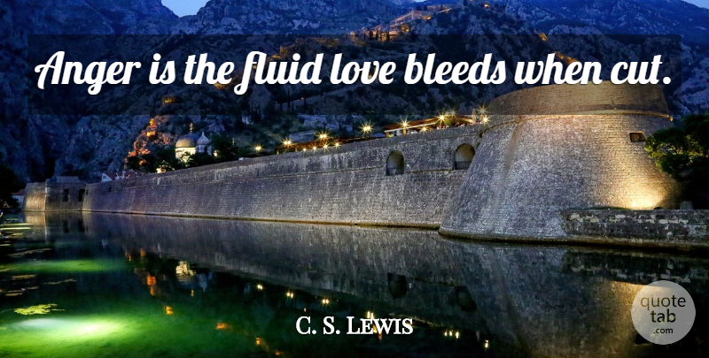 C. S. Lewis Quote About Friendship, Cutting, Fluid: Anger Is The Fluid Love...