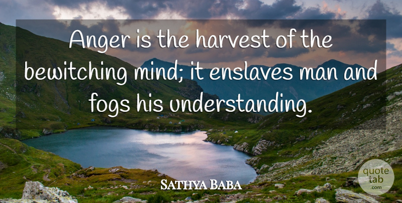 Sathya Baba Quote About Anger, Harvest, Man: Anger Is The Harvest Of...