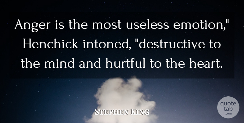 Stephen King Quote About Heart, Mind, Hurtful: Anger Is The Most Useless...