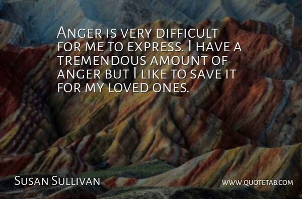 Susan Sullivan Quote About Love, Loved Ones, Difficult: Anger Is Very Difficult For...