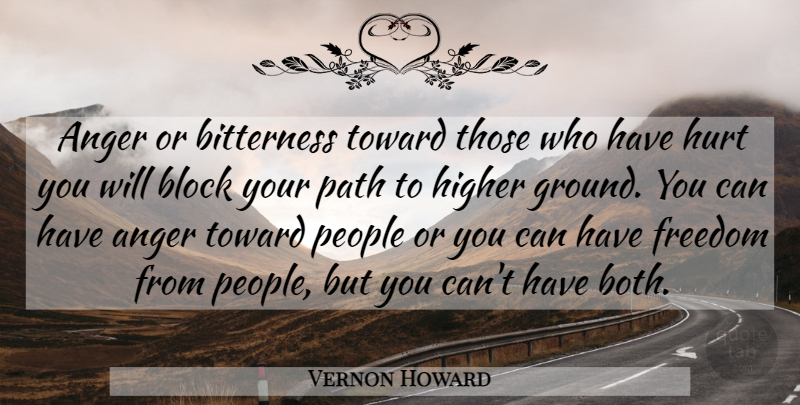 Vernon Howard Quote About Hurt, Block, Higher Ground: Anger Or Bitterness Toward Those...