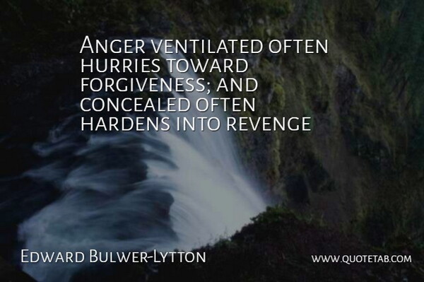 Edward Bulwer-Lytton Quote About Anger, Concealed, Revenge, Scholars And Scholarship, Toward: Anger Ventilated Often Hurries Toward...