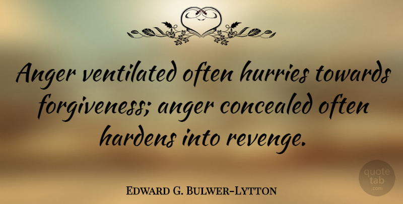 Edward G. Bulwer-Lytton Quote About Anger, Towards: Anger Ventilated Often Hurries Towards...