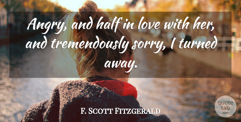 F. Scott Fitzgerald Quote About Sorry, Half, Great Gatsby Love: Angry And Half In Love...