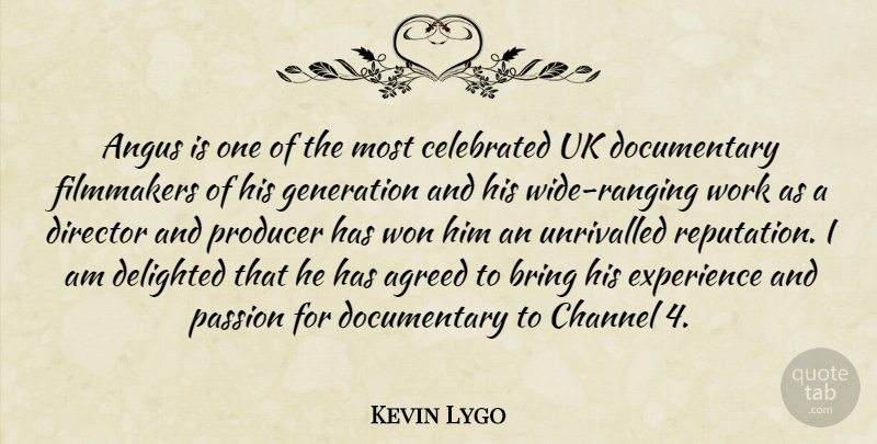 Kevin Lygo Quote About Agreed, Bring, Celebrated, Channel, Delighted: Angus Is One Of The...