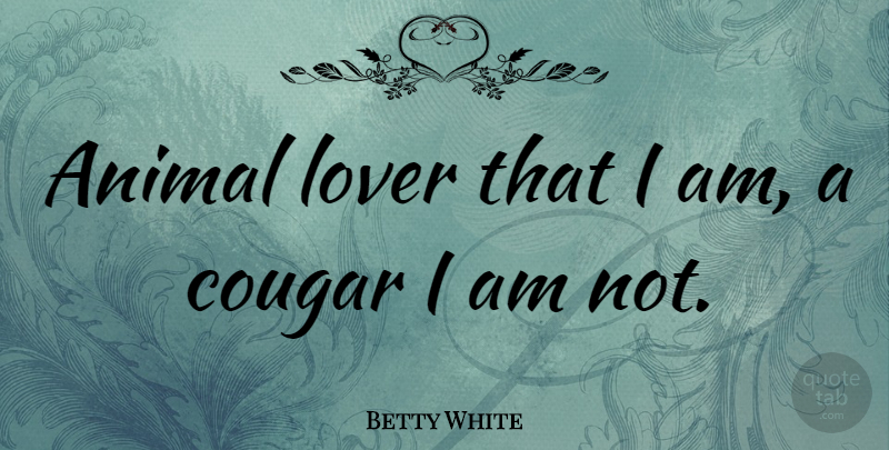 Betty White Animal Lover That I Am A Cougar I Am Not Quotetab