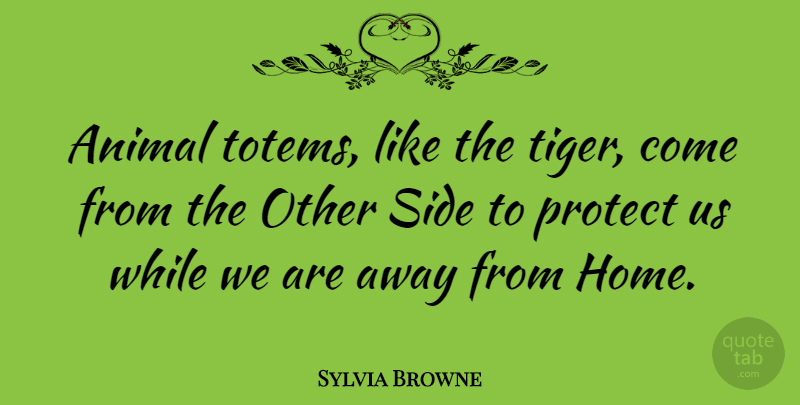 Sylvia Browne Quote About Home, Animal, Totems: Animal Totems Like The Tiger...