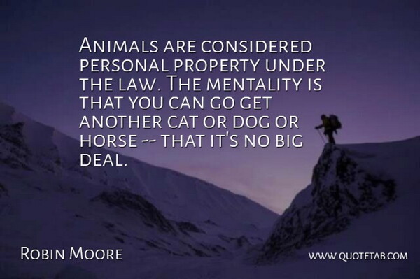 Robin Moore Quote About Animals, Cat, Considered, Dog, Horse: Animals Are Considered Personal Property...